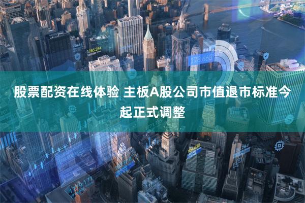 股票配资在线体验 主板A股公司市值退市标准今起正式调整