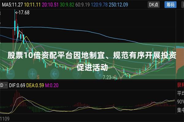 股票10倍资配平台因地制宜、规范有序开展投资促进活动