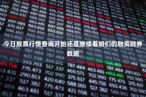 今日股票行情查询开始还是继续看咱们的融资融券数据