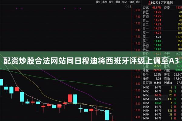 配资炒股合法网站　　同日穆迪将西班牙评级上调至A3